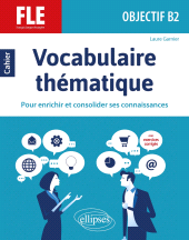 E-book, FLE (Français langue étrangère) : Objectif B2 : Vocabulaire thématique : Cahier pour enrichir et consolider ses connaissances avec exercices corrigés, Édition Marketing Ellipses