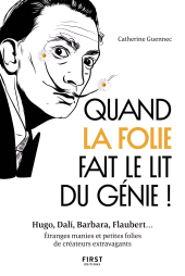 E-book, Quand la folie fait le lit du génie! : Hugo, Dali, Barbara, Flaubert... Etranges manies et petites folies de créateurs extravagants, First Éditions