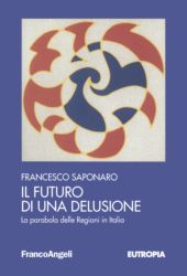 eBook, Il futuro di una delusione : la parabola delle Regioni in Italia, Saponaro, Francesco, Franco Angeli