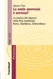 E-book, La santa anoressia è nervosa? : la mistica del digiuno nella Pisa medievale : Bona, Ubaldesca, Gherardesca, Franco Angeli