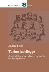 eBook, Torino fuorilegge : criminalità, ordine pubblico e giustizia nel Risorgimento, Bosio, Andrea, 1980-, Franco Angeli