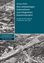 E-book, Vom selbständigen Unternehmen zum integrierten Konzernstandort : Die AUDI NSU AUTO UNION AG in Neckarsulm 1969-1984, Franz Steiner Verlag GmbH