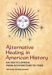 E-book, Alternative Healing in American History : An Encyclopedia from Acupuncture to Yoga, Greenwood Press