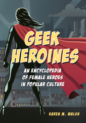E-book, Geek Heroines : An Encyclopedia of Female Heroes in Popular Culture, Greenwood Press