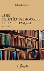 E-book, 85 ans de littérature marocaine de langue francaise (1932-2017), Bennani, Fatiha, author, L'Harmattan