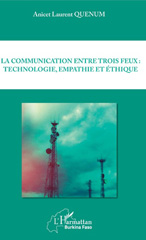 E-book, La communication entre trois feux : technologie, empathie et éthique, L'Harmattan Burkina Faso