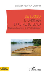 E-book, Les Evondo, Ehondo, Aby et autres Betsenga : migrations et sédentarité du XVIIe siècle à nos jours, Mbarga Owono, Christian, L'Harmattan