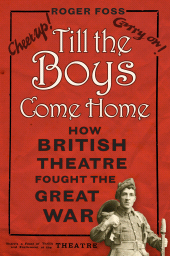 eBook, Till the Boys Come Home : How British Theatre Fought the Great War, The History Press