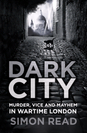 E-book, Dark City : Murder, Vice, and Mayhem in Wartime London, The History Press