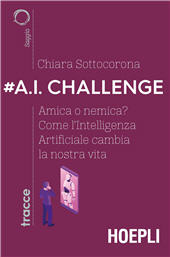 eBook, #A. I. challenge : amica o nemica? : come l'intelligenza artificiale cambia la nostra vita, Sottocorona, Chiara, Hoepli