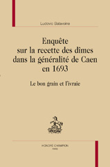 E-book, Enquête sur la recette des dîmes dans la généralité de Caen en 1693 : Le bon grain et l'ivraie, Balavoine, Ludovic, Honoré Champion