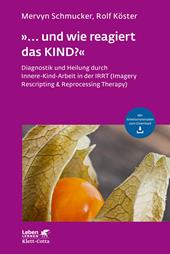 E-book, "und wie reagiert das KIND?" (Leben Lernen, Bd. 305) : Diagnostik und Heilung durch Innere-Kind-Arbeit in der IRRT (Imagery Rescripting & Reprocessing Therapy), Klett-Cotta