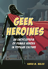 E-book, Geek Heroines, Walsh, Karen M., Bloomsbury Publishing