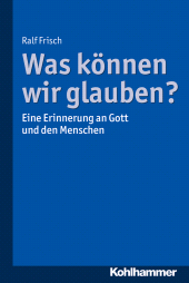 eBook, Was können wir glauben? : Eine Erinnerung an Gott und den Menschen, Kohlhammer Verlag