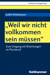 eBook, "Weil wir nicht vollkommen sein müssen" : Zum Umgang mit Belastungen im Pfarrberuf, Kohlhammer Verlag