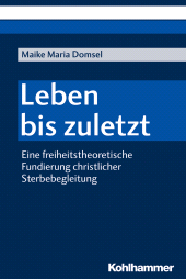 eBook, Leben bis zuletzt : Eine freiheitstheoretische Fundierung christlicher Sterbebegleitung, Kohlhammer Verlag