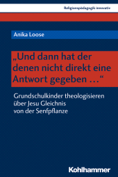 E-book, "Und dann hat der denen nicht direkt eine Antwort gegeben ..." : Grundschulkinder theologisieren über Jesu Gleichnis von der Senfpflanze, Kohlhammer Verlag