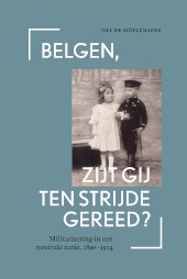 E-book, Belgen, zijt gij ten strijde gereed? : Militarisering in een neutrale natie, 1890-1914, De Mûelenaere, Nel., Universitaire Pers Leuven