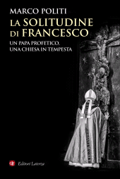 E-book, La solitudine di Francesco : un papa profetico, una Chiesa in tempesta, Editori Laterza