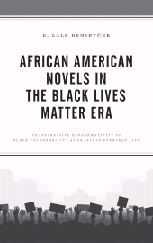 E-book, African American Novels in the Black Lives Matter Era : Transgressive Performativity of Black Vulnerability as Praxis in Everyday Life, Lexington Books