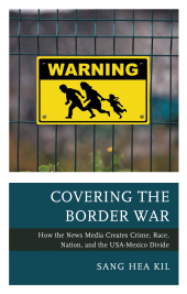 E-book, Covering the Border War : How the News Media Creates Crime, Race, Nation, and the USA-Mexico Divide, Lexington Books