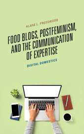 E-book, Food Blogs, Postfeminism, and the Communication of Expertise : Digital Domestics, Lexington Books