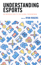 E-book, Understanding Esports : An Introduction to the Global Phenomenon, Lexington Books