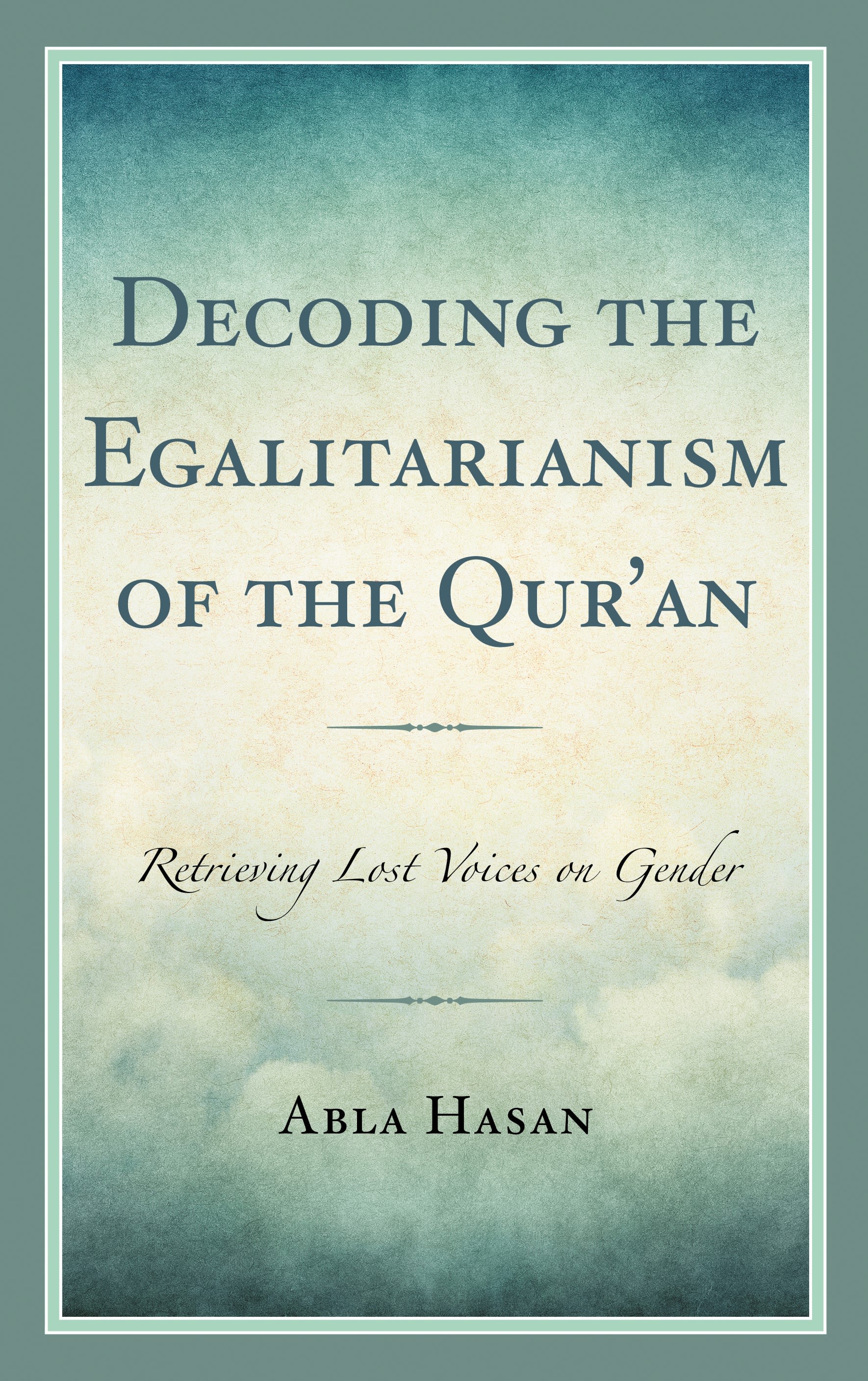 eBook, Decoding the Egalitarianism of the Qur'an : Retrieving Lost Voices on Gender, Lexington Books