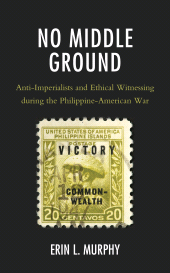E-book, No Middle Ground : Anti-Imperialists and Ethical Witnessing during the Philippine-American War, Lexington Books