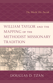 E-book, William Taylor and the Mapping of the Methodist Missionary Tradition : The World His Parish, Lexington Books