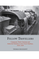 E-book, Fellow Travellers : Communist Trade Unionism and Industrial Relations on the French Railways, 1914-1939, Beaumont, Thomas, Liverpool University Press