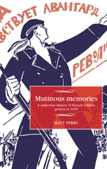 eBook, Mutinous memories : A subjective history of French military protest in 1919, Perry, Matt, Manchester University Press