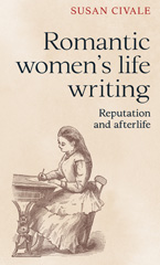 E-book, Romantic women's life writing : Reputation and afterlife, Civale, Susan, Manchester University Press