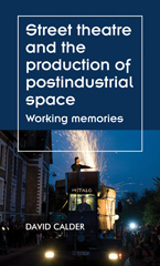 E-book, Street theatre and the production of postindustrial space : Working memories, Manchester University Press