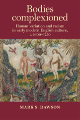 E-book, Bodies complexioned : Human variation and racism in early modern English culture, c. 1600-1750, Manchester University Press