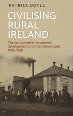 eBook, Civilising rural Ireland : The co-operative movement, development and the nation-state, 1889-1939, Doyle, Patrick, Manchester University Press