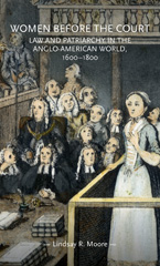 E-book, Women before the court : Law and patriarchy in the Anglo-American world, 1600-1800, Moore, Lindsay R., Manchester University Press