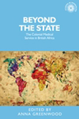 E-book, Beyond the state : The colonial medical service in British Africa, Greenwood, Anna, Manchester University Press