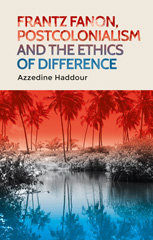 E-book, Frantz Fanon, postcolonialism and the ethics of difference, Manchester University Press