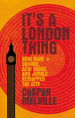 E-book, It's a London thing : How rare groove, acid house and jungle remapped the city, Manchester University Press