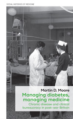 E-book, Managing diabetes, managing medicine : Chronic disease and clinical bureaucracy in post-war Britain, Manchester University Press