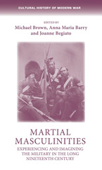 E-book, Martial masculinities : Experiencing and imagining the military in the long nineteenth century, Manchester University Press