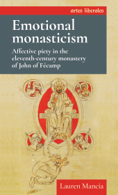 m, Emotional monasticism : Affective piety in the eleventh-century monastery of John of Fécamp, Manchester University Press