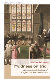 E-book, Madness on trial : A transatlantic history of English civil law and lunacy, Manchester University Press