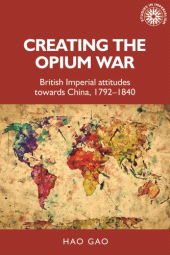 E-book, Creating the Opium War : British imperial attitudes towards China, 1792-1840, Manchester University Press