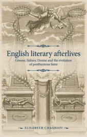E-book, English literary afterlives : Greene, Sidney, Donne and the evolution of posthumous fame, Chaghafi, Elisabeth, Manchester University Press
