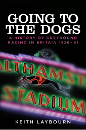 E-book, Going to the dogs : A history of greyhound racing in Britain, 1926-2017, Manchester University Press