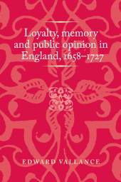 E-book, Loyalty, memory and public opinion in England, 1658-1727, Vallance, Edward, Manchester University Press