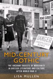 E-book, Mid-century gothic : The uncanny objects of modernity in British literature and culture after the Second World War, Manchester University Press