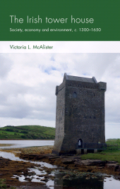 E-book, The Irish tower house : Society, economy and environment, c. 1300-1650, Manchester University Press